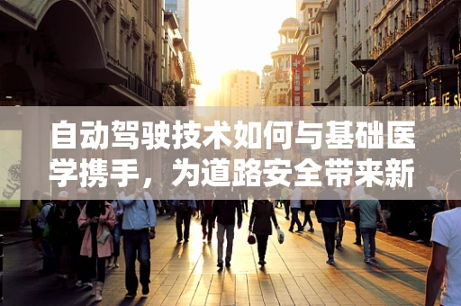 自动驾驶技术如何与基础医学携手，为道路安全带来新篇章？