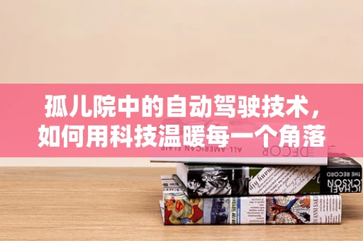 孤儿院中的自动驾驶技术，如何用科技温暖每一个角落？