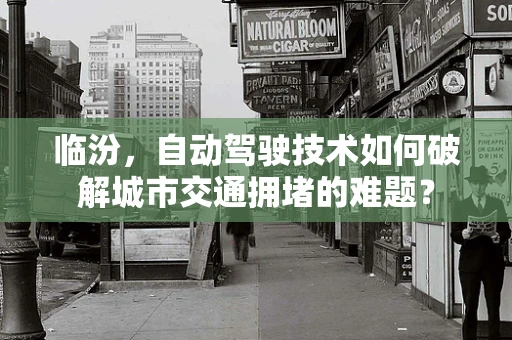 临汾，自动驾驶技术如何破解城市交通拥堵的难题？