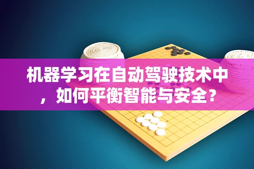 机器学习在自动驾驶技术中，如何平衡智能与安全？