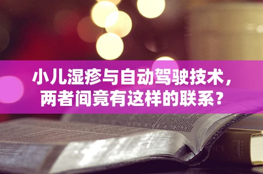 小儿湿疹与自动驾驶技术，两者间竟有这样的联系？