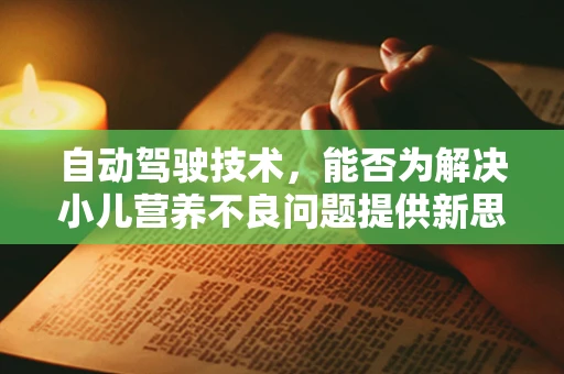 自动驾驶技术，能否为解决小儿营养不良问题提供新思路？