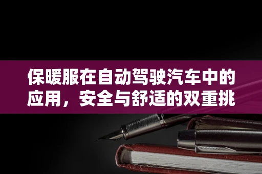 保暖服在自动驾驶汽车中的应用，安全与舒适的双重挑战