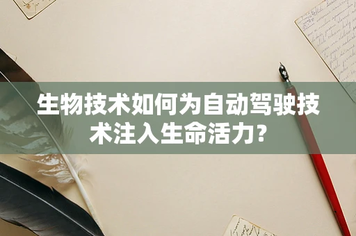 生物技术如何为自动驾驶技术注入生命活力？