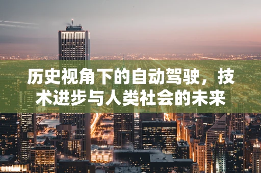 历史视角下的自动驾驶，技术进步与人类社会的未来