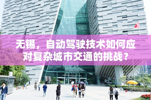 无锡，自动驾驶技术如何应对复杂城市交通的挑战？