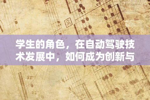 学生的角色，在自动驾驶技术发展中，如何成为创新与安全的守护者？