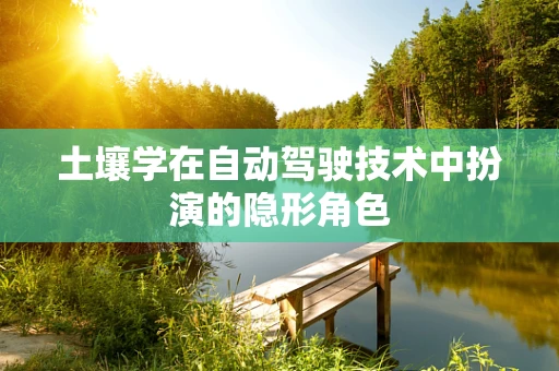 土壤学在自动驾驶技术中扮演的隐形角色