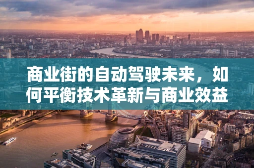 商业街的自动驾驶未来，如何平衡技术革新与商业效益？