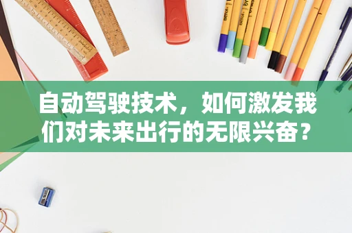 自动驾驶技术，如何激发我们对未来出行的无限兴奋？
