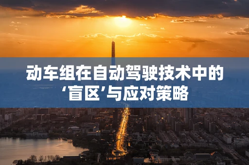 动车组在自动驾驶技术中的‘盲区’与应对策略