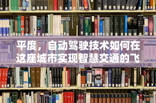 平度，自动驾驶技术如何在这座城市实现智慧交通的飞跃？