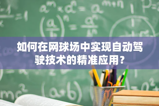 如何在网球场中实现自动驾驶技术的精准应用？