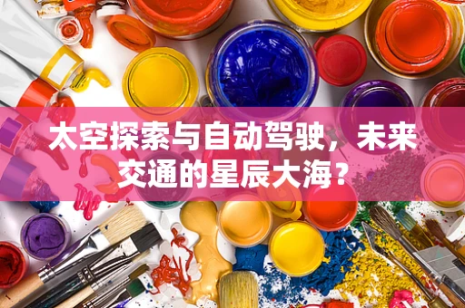 太空探索与自动驾驶，未来交通的星辰大海？