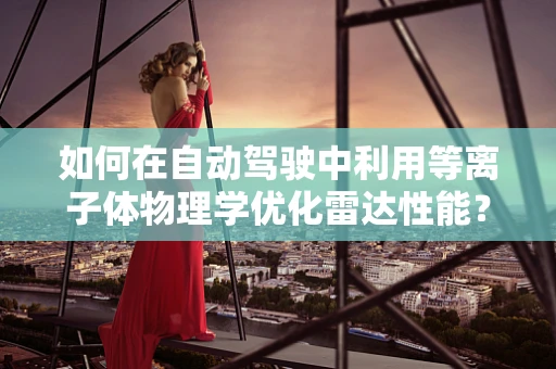 如何在自动驾驶中利用等离子体物理学优化雷达性能？