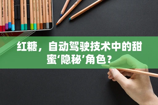 红糖，自动驾驶技术中的甜蜜‘隐秘’角色？