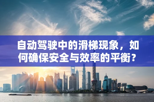 自动驾驶中的滑梯现象，如何确保安全与效率的平衡？