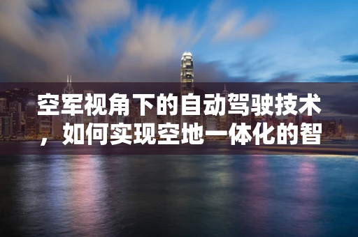 空军视角下的自动驾驶技术，如何实现空地一体化的智能交通？