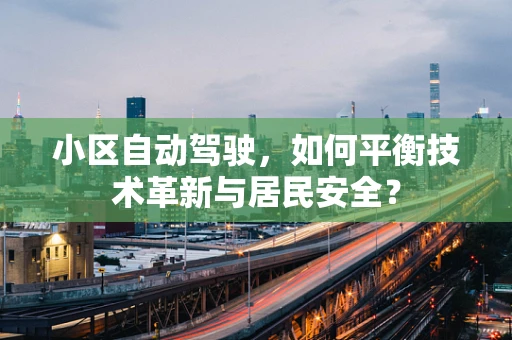 小区自动驾驶，如何平衡技术革新与居民安全？