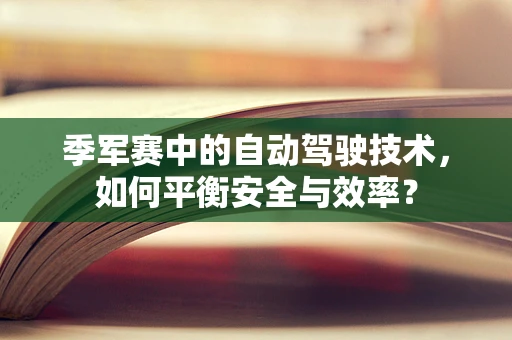 季军赛中的自动驾驶技术，如何平衡安全与效率？