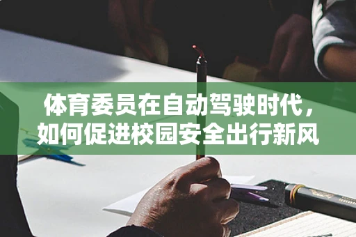 体育委员在自动驾驶时代，如何促进校园安全出行新风尚？