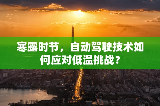 寒露时节，自动驾驶技术如何应对低温挑战？