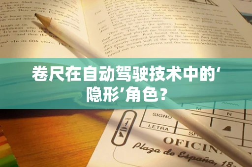 卷尺在自动驾驶技术中的‘隐形’角色？