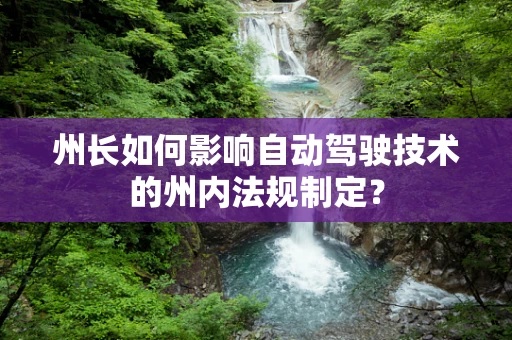 州长如何影响自动驾驶技术的州内法规制定？