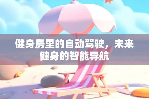 健身房里的自动驾驶，未来健身的智能导航