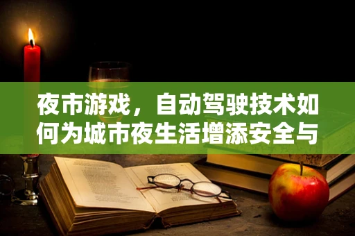 夜市游戏，自动驾驶技术如何为城市夜生活增添安全与乐趣？