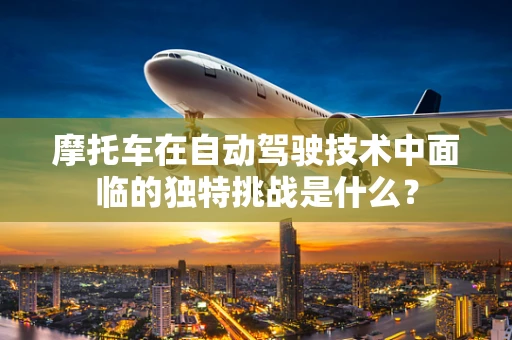 摩托车在自动驾驶技术中面临的独特挑战是什么？