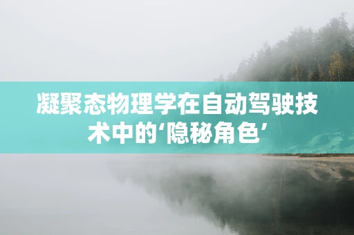 凝聚态物理学在自动驾驶技术中的‘隐秘角色’