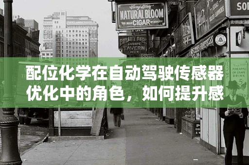 配位化学在自动驾驶传感器优化中的角色，如何提升感知精度？