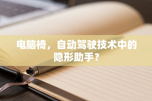 电脑椅，自动驾驶技术中的隐形助手？