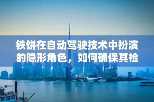 铁饼在自动驾驶技术中扮演的隐形角色，如何确保其检测与避障的精准性？