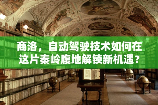 商洛，自动驾驶技术如何在这片秦岭腹地解锁新机遇？