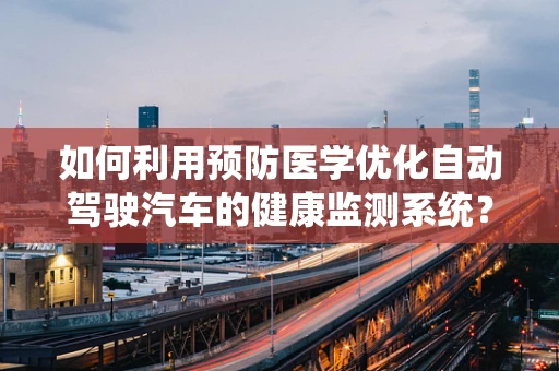 如何利用预防医学优化自动驾驶汽车的健康监测系统？
