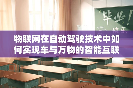 物联网在自动驾驶技术中如何实现车与万物的智能互联？