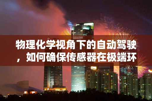 物理化学视角下的自动驾驶，如何确保传感器在极端环境下的稳定工作？
