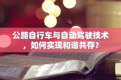 公路自行车与自动驾驶技术，如何实现和谐共存？