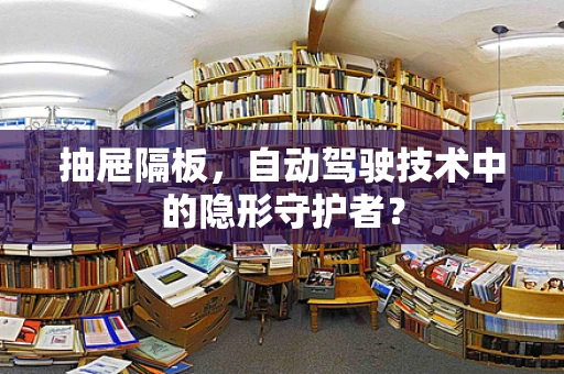 抽屉隔板，自动驾驶技术中的隐形守护者？