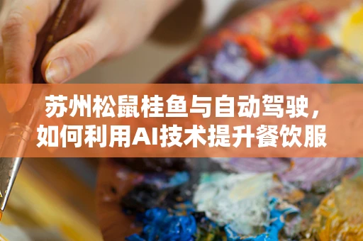 苏州松鼠桂鱼与自动驾驶，如何利用AI技术提升餐饮服务体验？