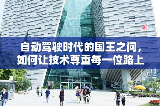 自动驾驶时代的国王之问，如何让技术尊重每一位路上的君主？