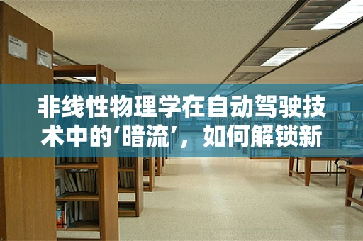 非线性物理学在自动驾驶技术中的‘暗流’，如何解锁新维度？