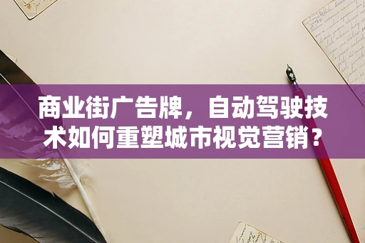 商业街广告牌，自动驾驶技术如何重塑城市视觉营销？