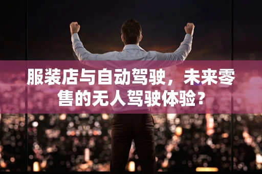 服装店与自动驾驶，未来零售的无人驾驶体验？