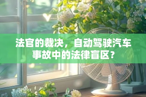 法官的裁决，自动驾驶汽车事故中的法律盲区？