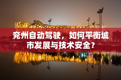 兖州自动驾驶，如何平衡城市发展与技术安全？